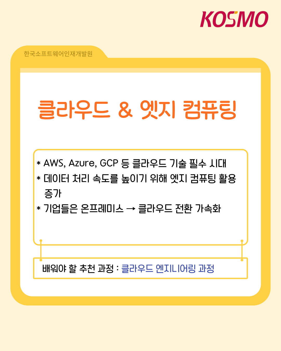 클라우드 & 엣지 컴퓨팅
  AWS, Azure, GCP 등 클라우드 기술 필수 시대
  데이터 처리 속도를 높이기 위해 엣지 컴퓨팅 활용증가
  기업들은 온프레미스 ->클라우드 전환 가속화
  배워야 할 추천 과정: 클라우드 엔지니어링 과정
  